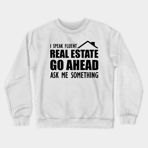 Real Estate - I speak fluent real estate go ahead ask me something Crewneck Sweatshirt by KC Happy Shop